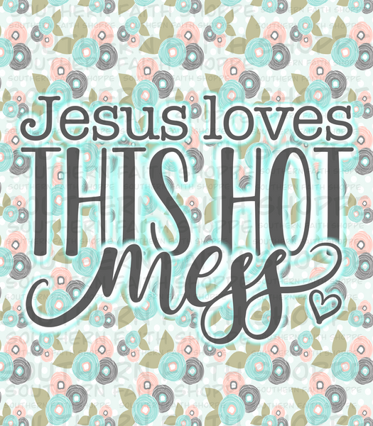 Jesus loves this hot mess (Tea Cup Sized)