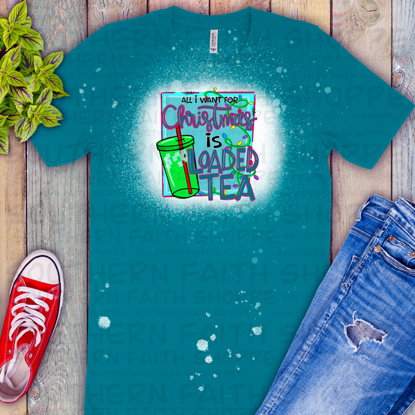 All I want for Christmas is loaded tea (bleached teal shirt)